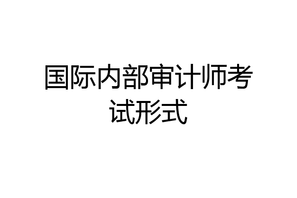国际内部审计师考试形式