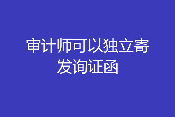 审计师可以独立寄发询证函