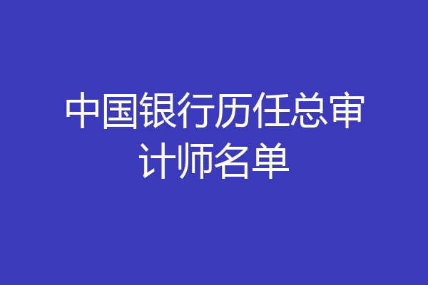 中国银行历任总审计师名单