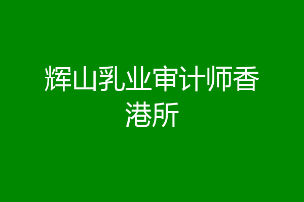 辉山乳业审计师香港所