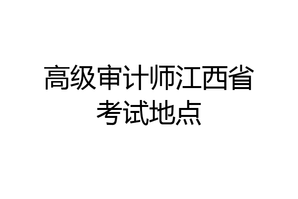 高级审计师江西省考试地点