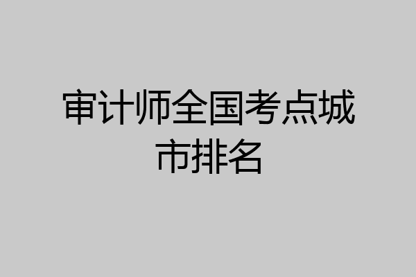 审计师全国考点城市排名