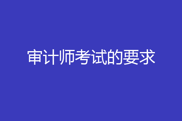审计师考试的要求