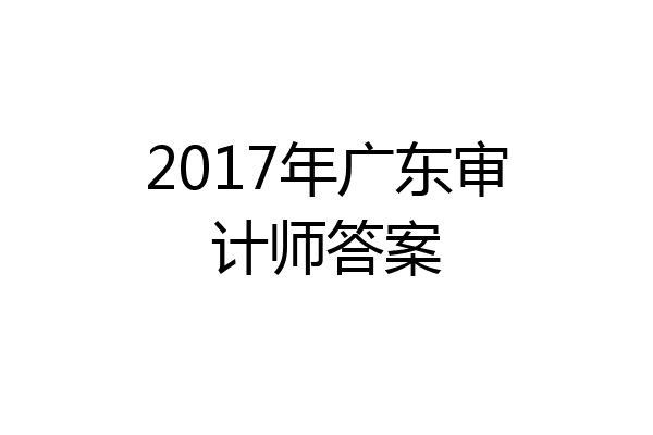 2017年广东审计师答案