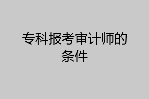 专科报考审计师的条件