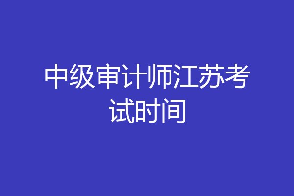 中级审计师江苏考试时间