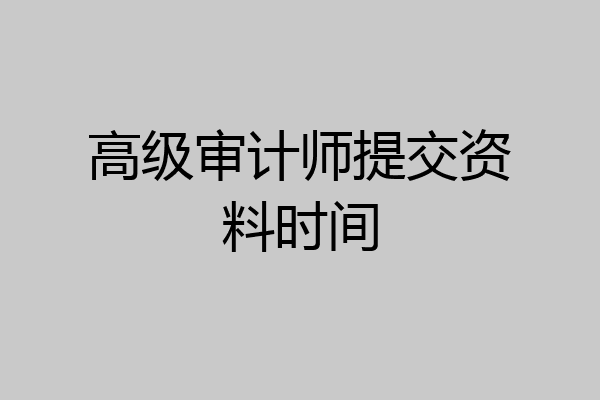 高级审计师提交资料时间