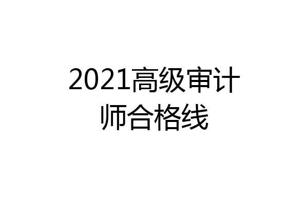 2021高级审计师合格线