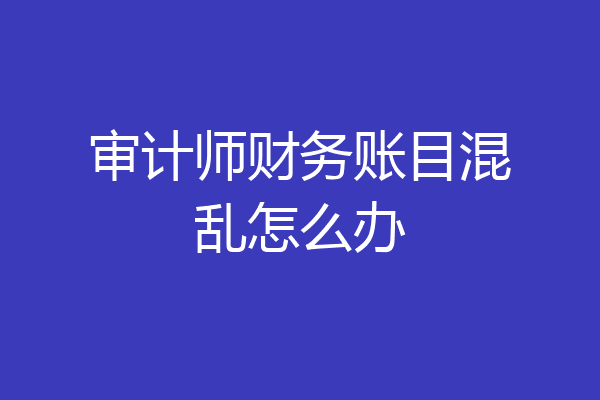 审计师财务账目混乱怎么办