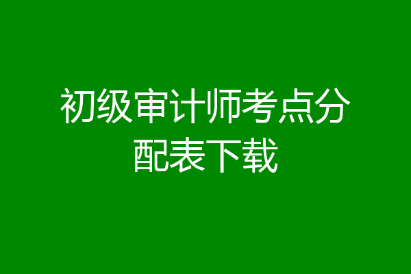 初级审计师考点分配表下载