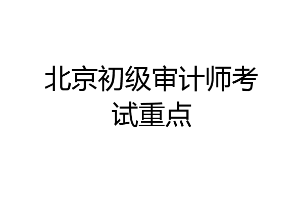 北京初级审计师考试重点