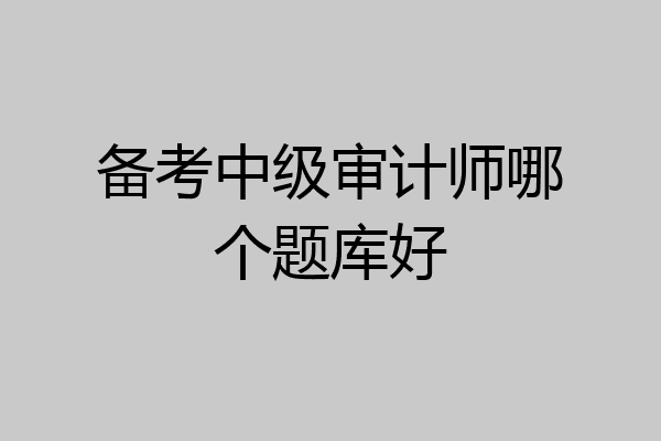 备考中级审计师哪个题库好