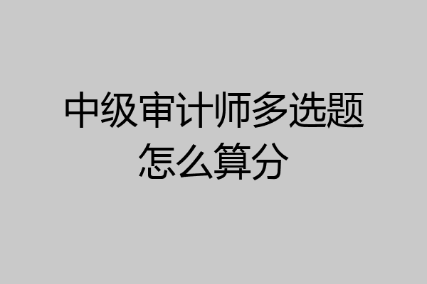 中级审计师多选题怎么算分