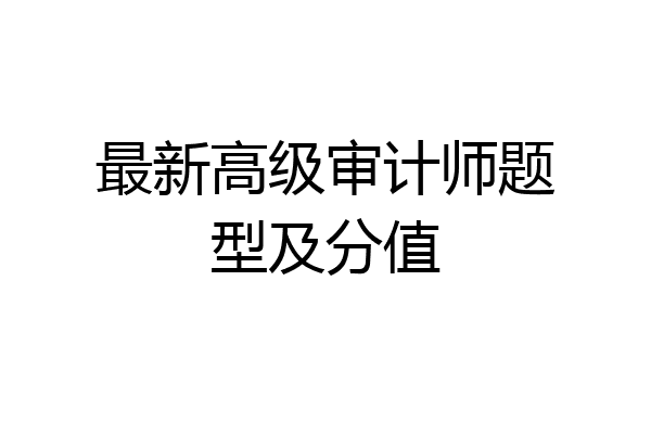 最新高级审计师题型及分值