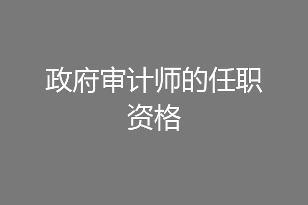 政府审计师的任职资格