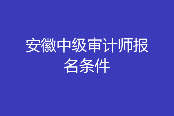 安徽中级审计师报名条件