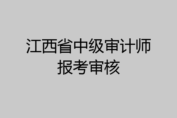 江西省中级审计师报考审核