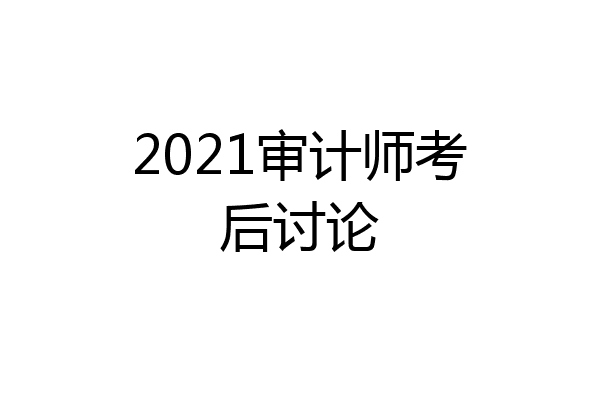 2021审计师考后讨论