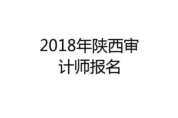 2018年陕西审计师报名