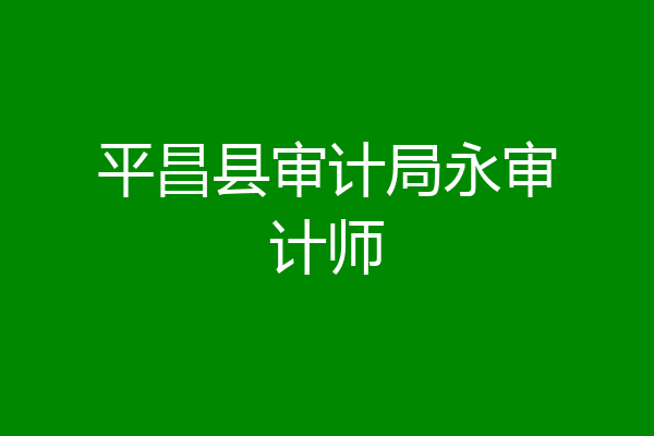 平昌县审计局永审计师