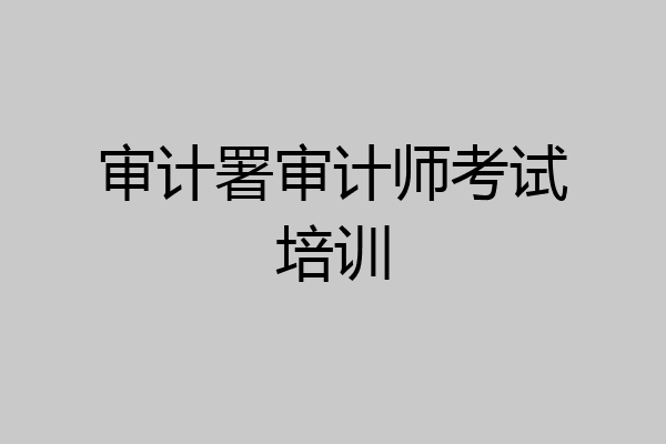 审计署审计师考试培训