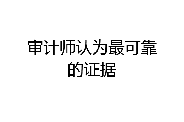 审计师认为最可靠的证据