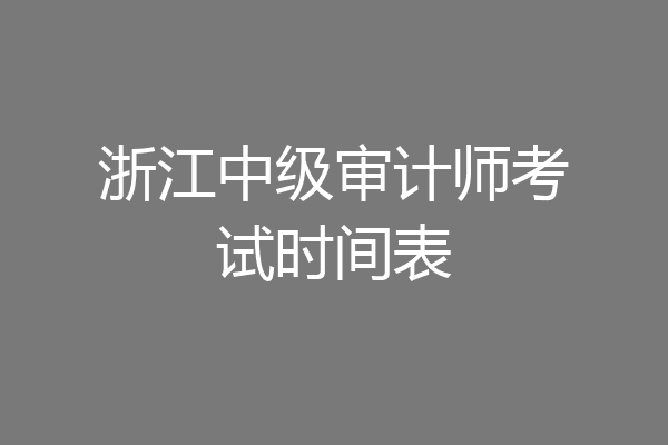 浙江中级审计师考试时间表