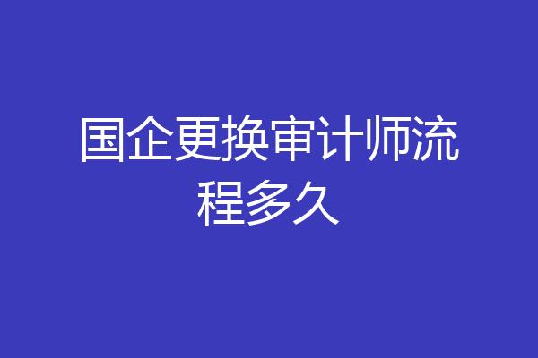 国企更换审计师流程多久