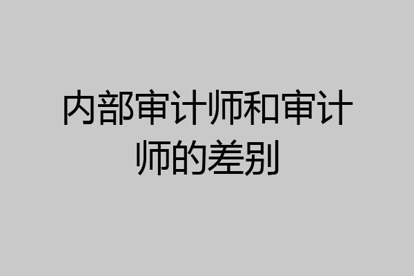 内部审计师和审计师的差别