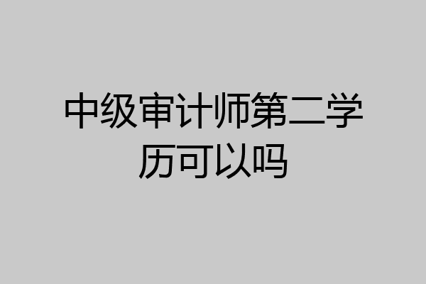 中级审计师第二学历可以吗