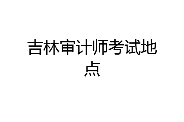 吉林审计师考试地点