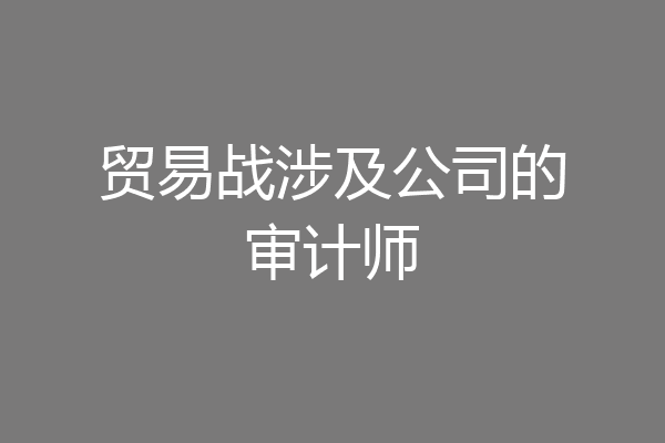 贸易战涉及公司的审计师