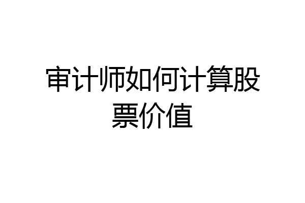 审计师如何计算股票价值