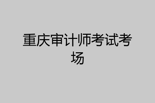 重庆审计师考试考场