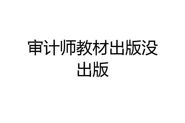 审计师教材出版没出版