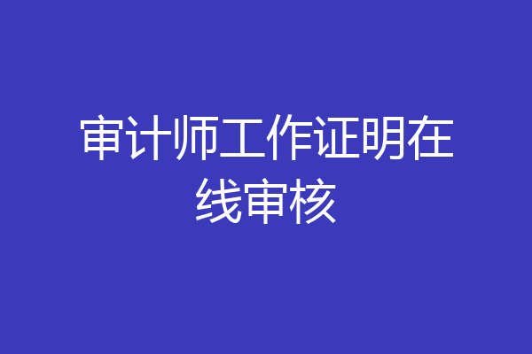 审计师工作证明在线审核