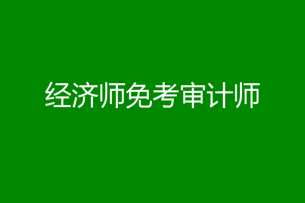 经济师免考审计师