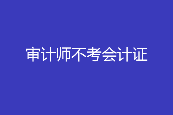 审计师不考会计证
