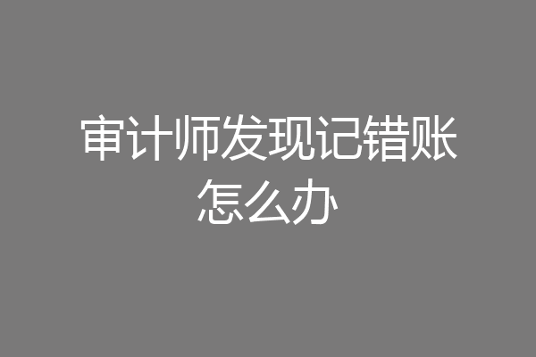 审计师发现记错账怎么办