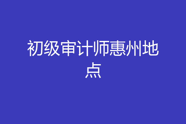 初级审计师惠州地点