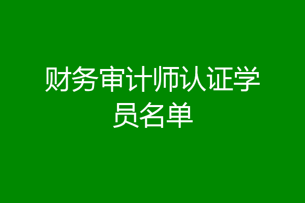 财务审计师认证学员名单