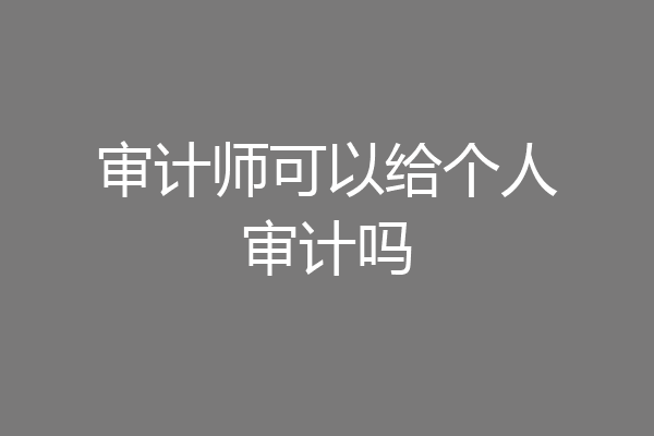 审计师可以给个人审计吗