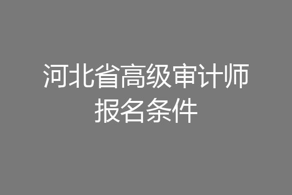 河北省高级审计师报名条件