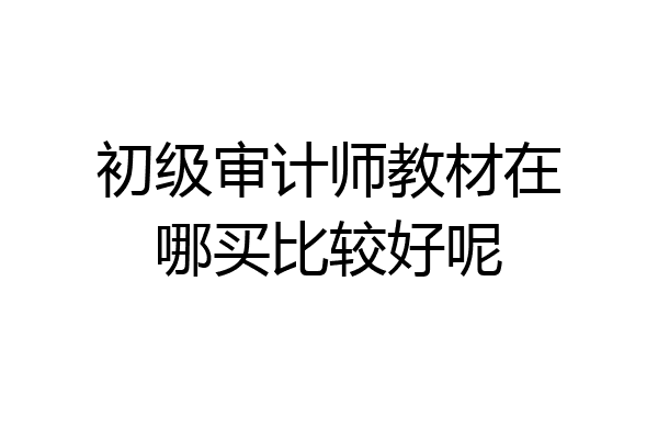初级审计师教材在哪买比较好呢