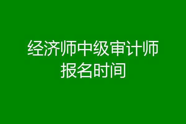 经济师中级审计师报名时间