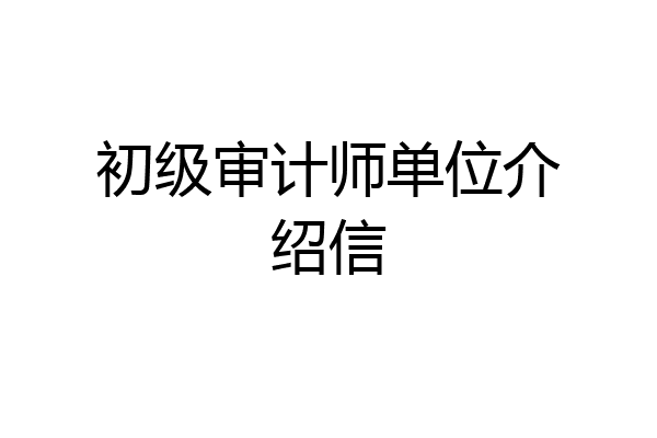 初级审计师单位介绍信