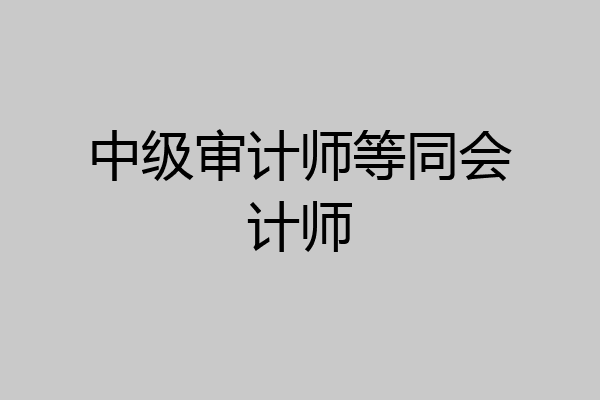 中级审计师等同会计师