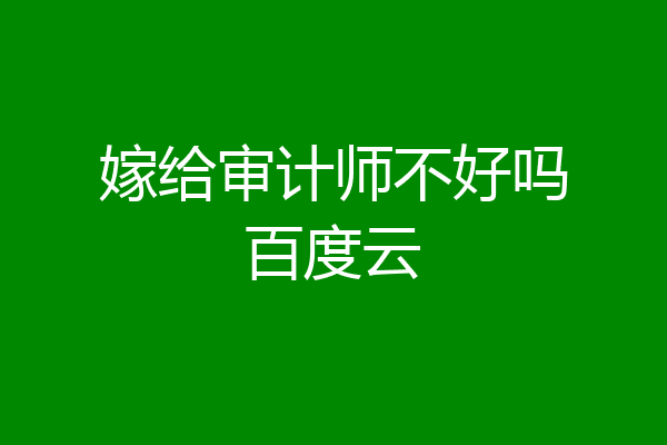 嫁给审计师不好吗百度云