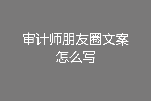 审计师朋友圈文案怎么写