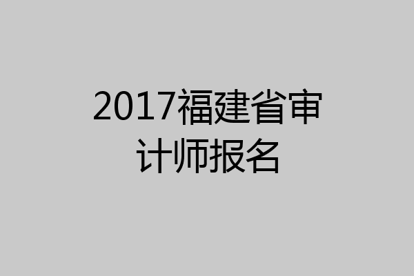 2017福建省审计师报名